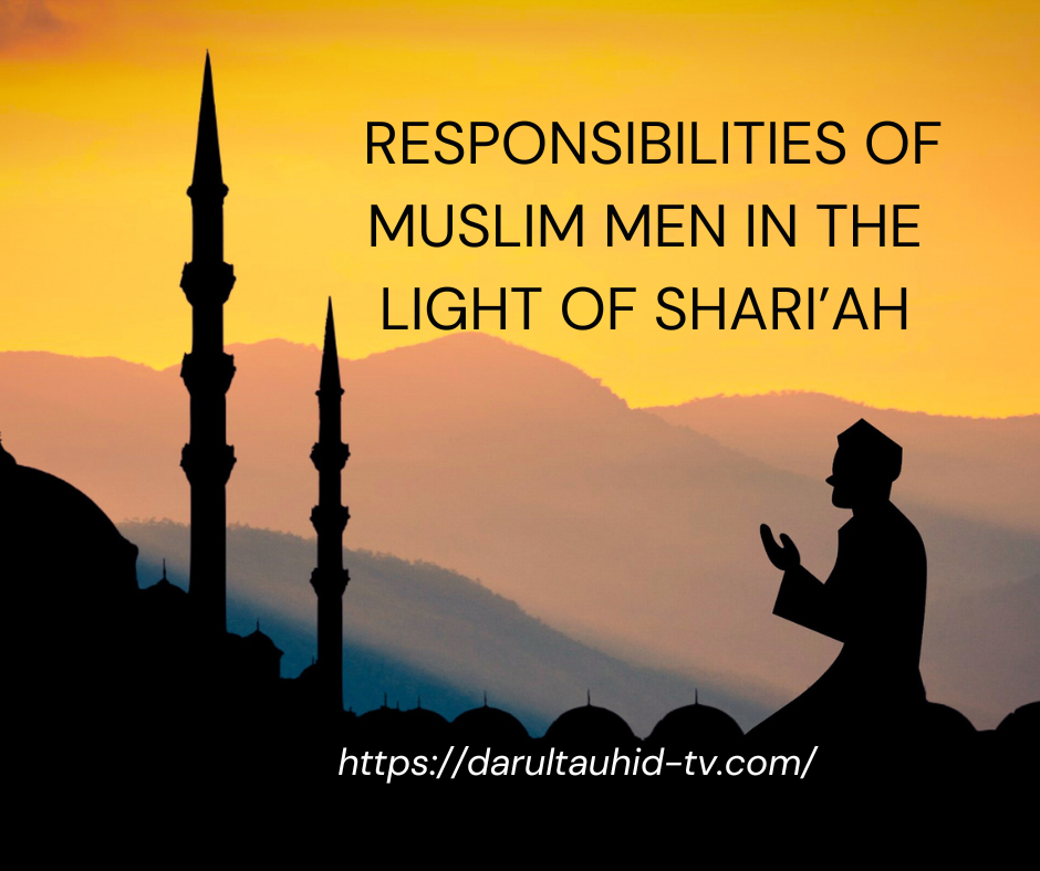 RELIGIOUS RESPONSIBILITIES OF MUSLIM MEN IN THE LIGHT OF SHARI’AH